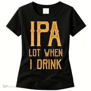 IPA Lot When I Drink1 Women's T-Shirt