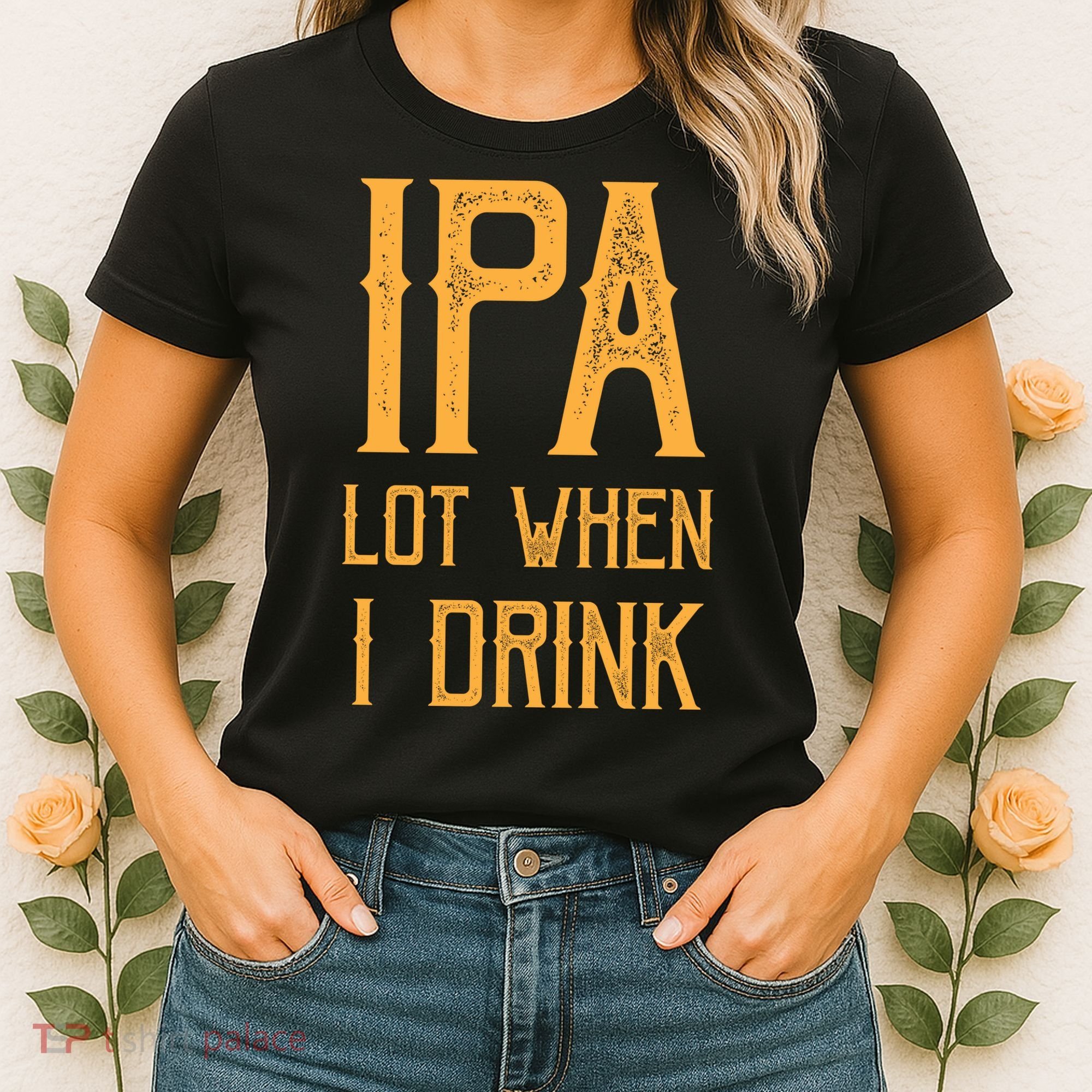 IPA Lot When I Drink1 Women's T-Shirt