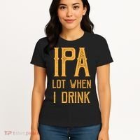 IPA Lot When I Drink1 Women's T-Shirt thumb 4
