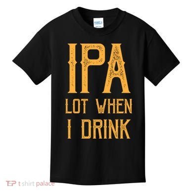 IPA Lot When I Drink1 Kids T-Shirt