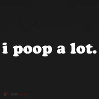 I Poop A Lot T-Shirt thumb 7
