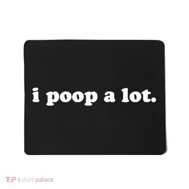 I Poop A Lot Mousepad