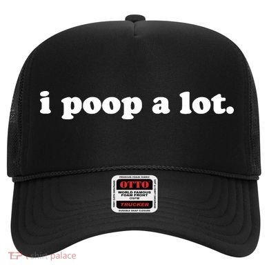 I Poop A Lot Hat