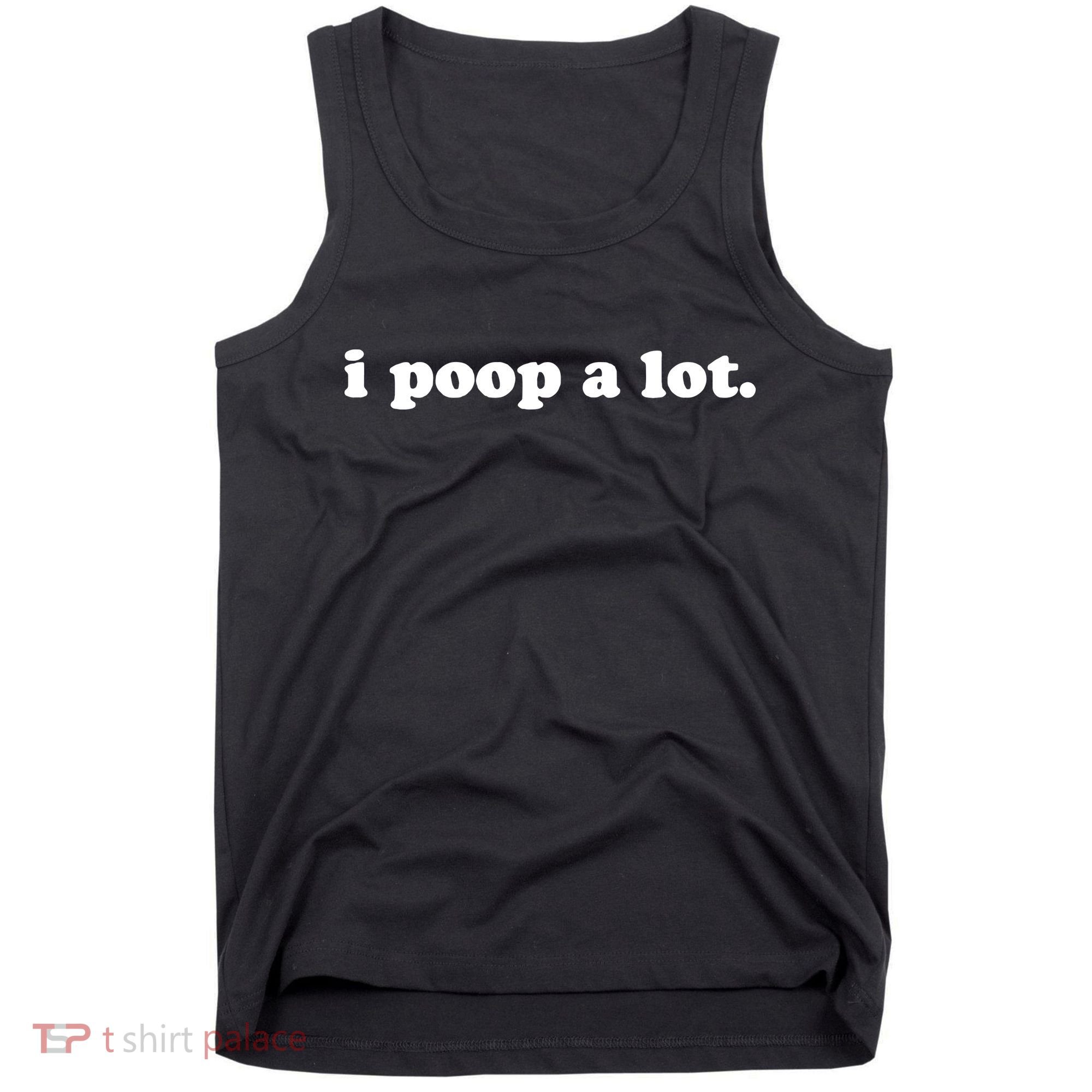 I Poop A Lot Tank Top