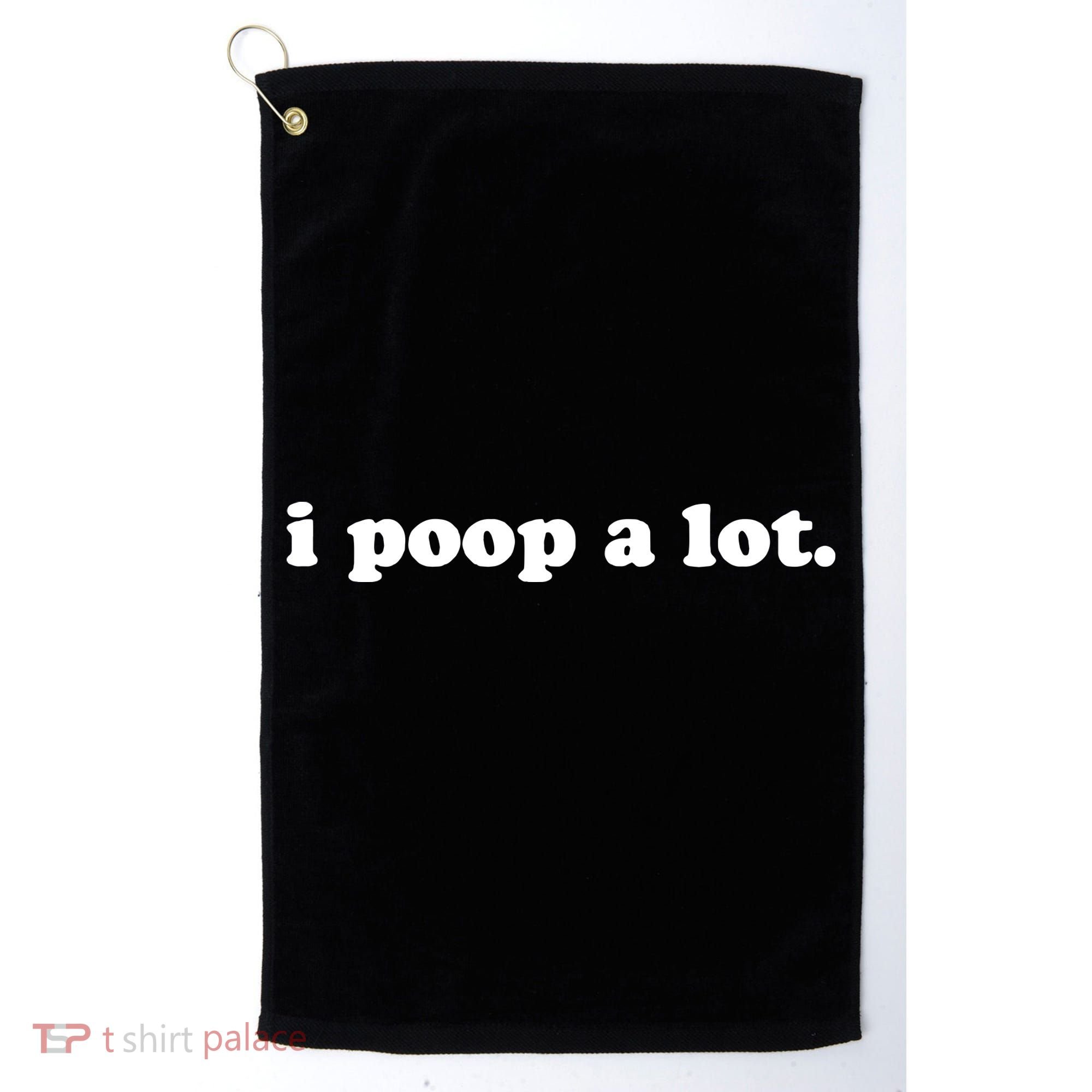 I Poop A Lot Golf Towel