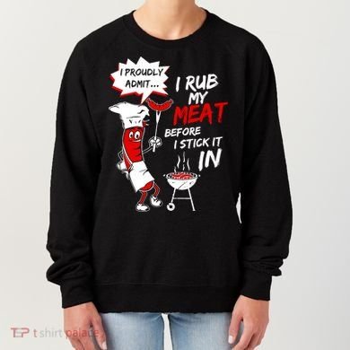 I Proud Admit I Rub My Meat Before I Stick It In Ask Me Women's Sweatshirt