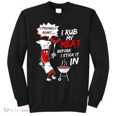 I Proud Admit I Rub My Meat Before I Stick It In Ask Me Sweatshirt