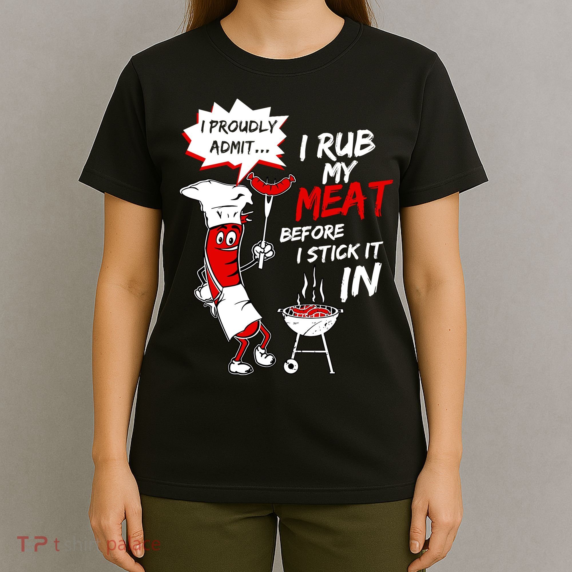 I Proud Admit I Rub My Meat Before I Stick It In Ask Me T-Shirt