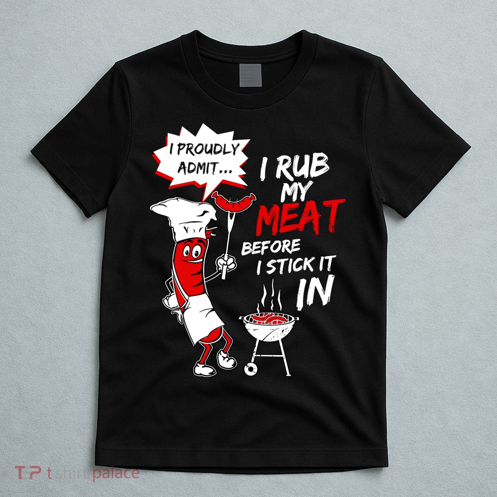I Proud Admit I Rub My Meat Before I Stick It In Ask Me T-Shirt