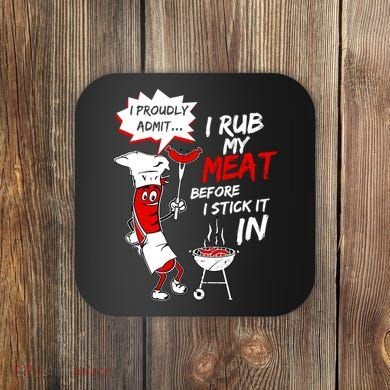 I Proud Admit I Rub My Meat Before I Stick It In Ask Me Coaster