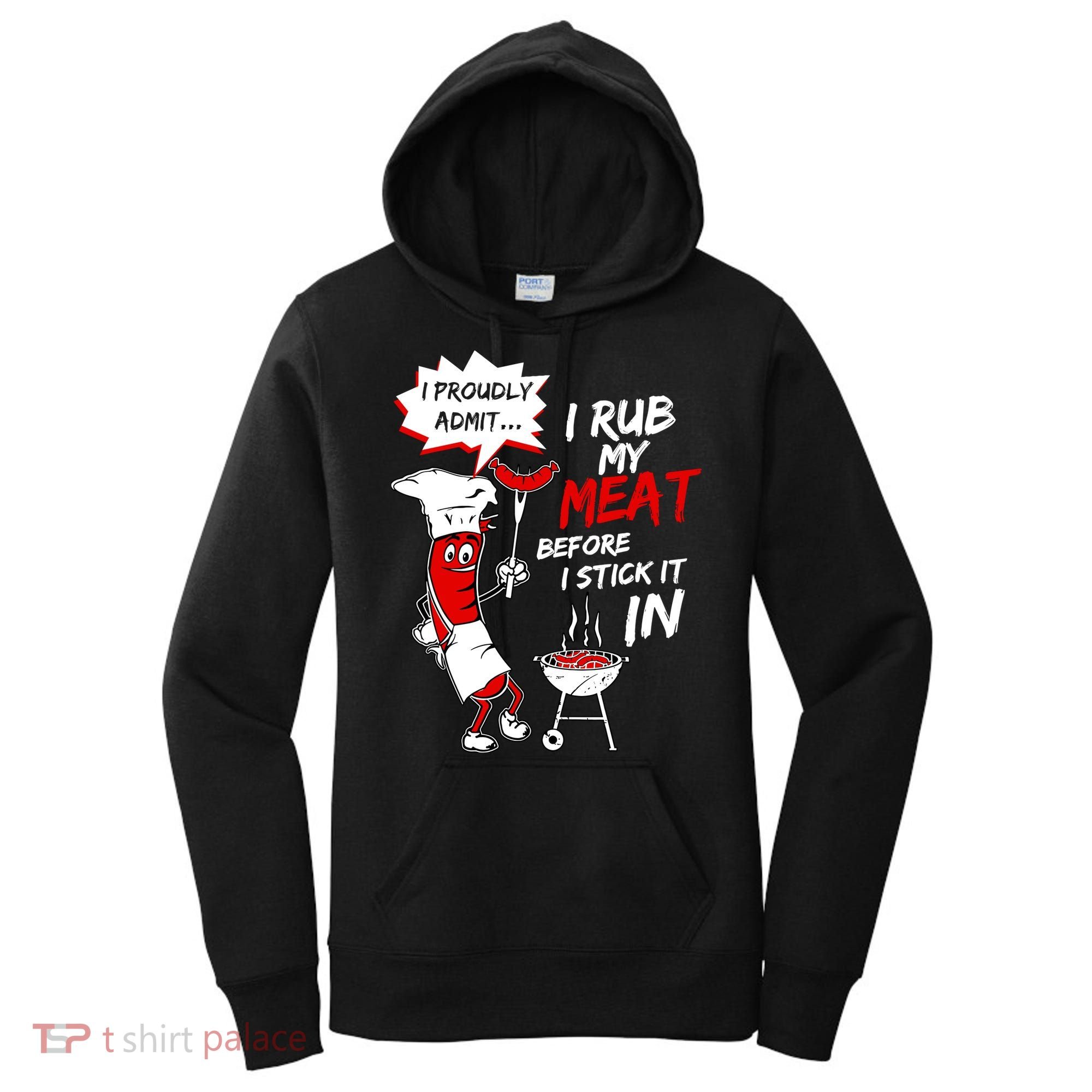 I Proud Admit I Rub My Meat Before I Stick It In Ask Me Women's Hoodie