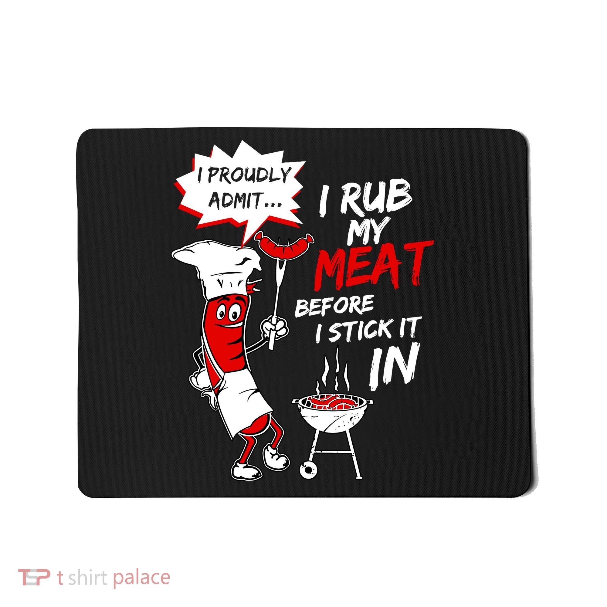 I Proud Admit I Rub My Meat Before I Stick It In Ask Me Mousepad