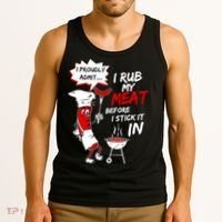 I Proud Admit I Rub My Meat Before I Stick It In Ask Me Tank Top thumb 3
