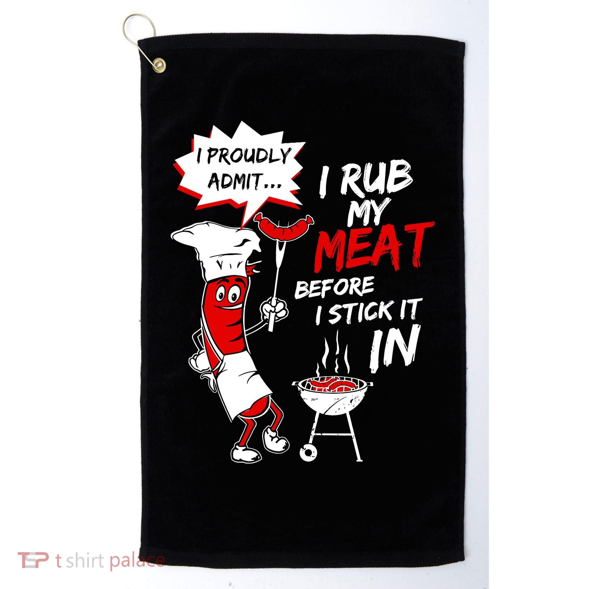 I Proud Admit I Rub My Meat Before I Stick It In Ask Me Golf Towel