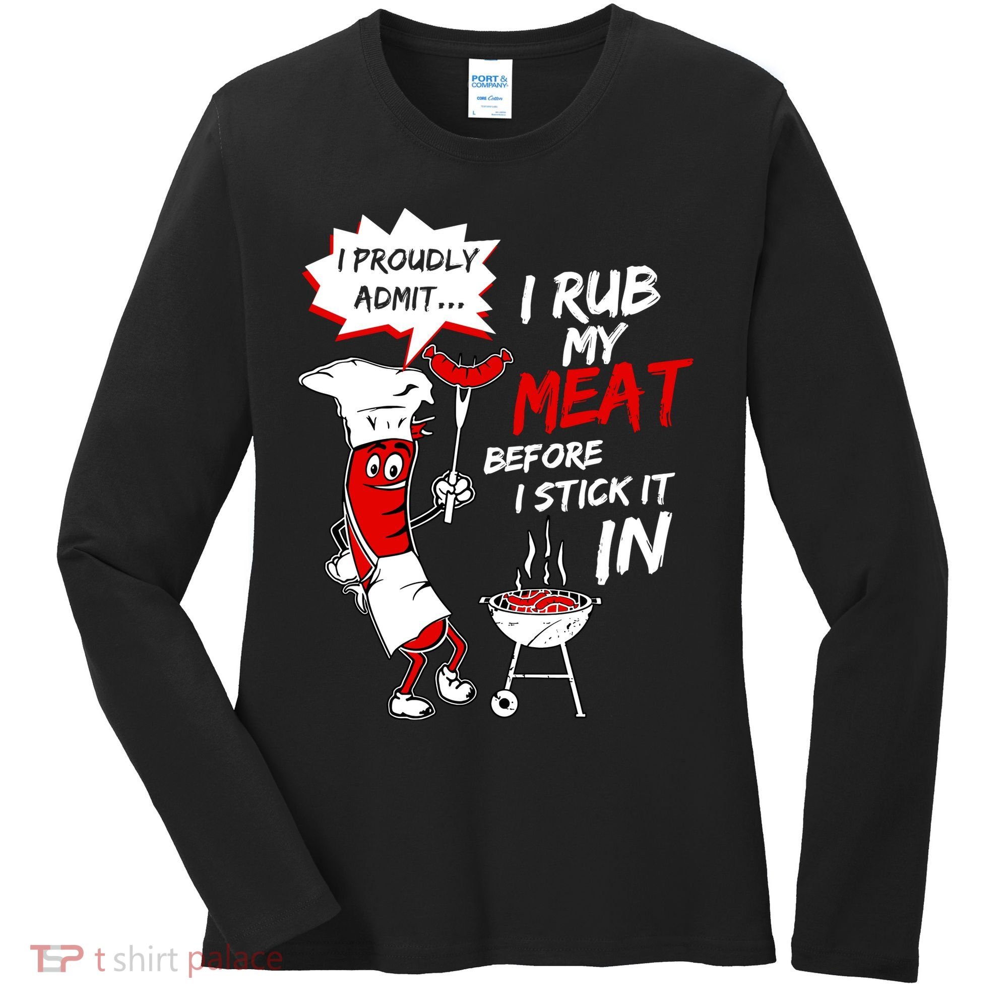 I Proud Admit I Rub My Meat Before I Stick It In Ask Me Women's Long Sleeve Shirt
