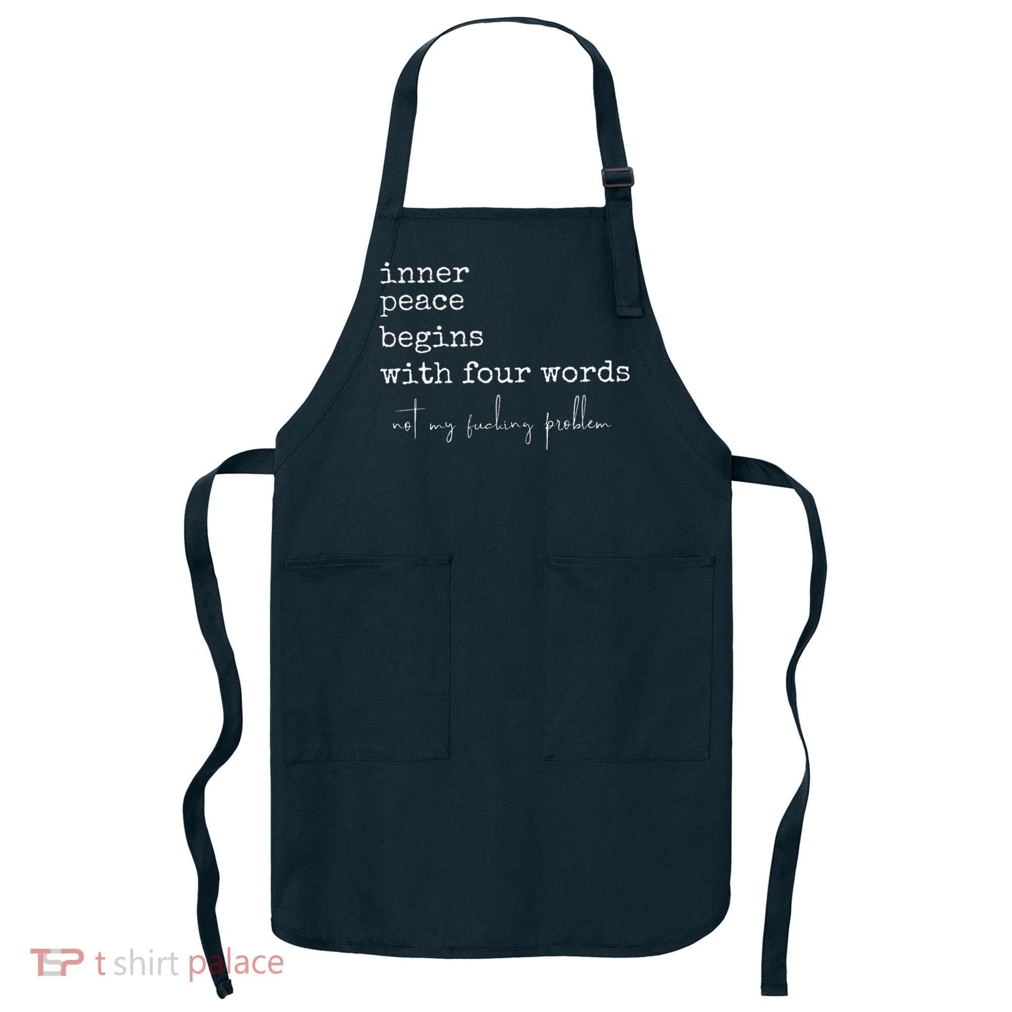 Inner Peace Begins With Four Words Apron