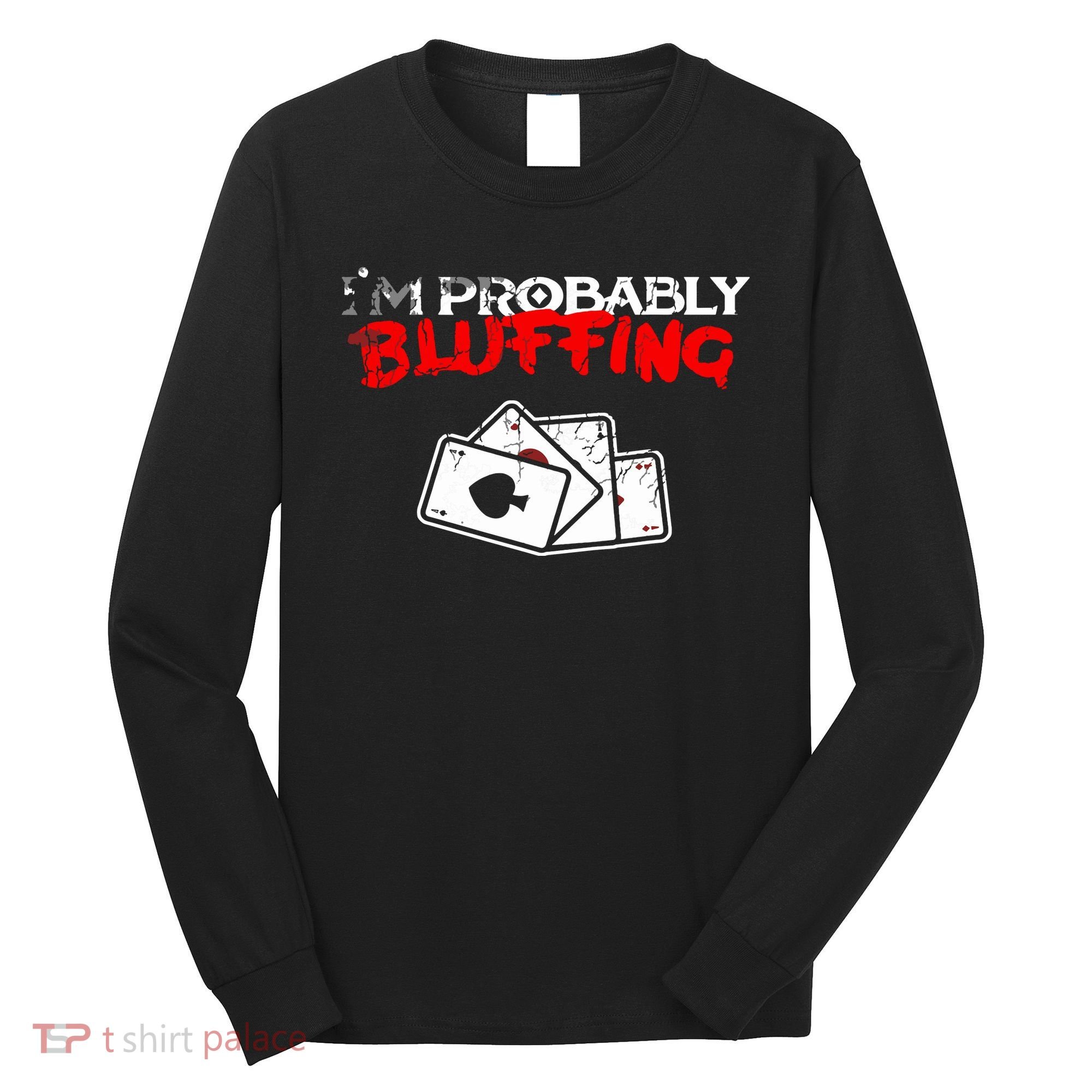 I'm Probably Bluffing Funny Poker Game Player Long Sleeve Shirt