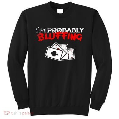 I'm Probably Bluffing Funny Poker Game Player Sweatshirt