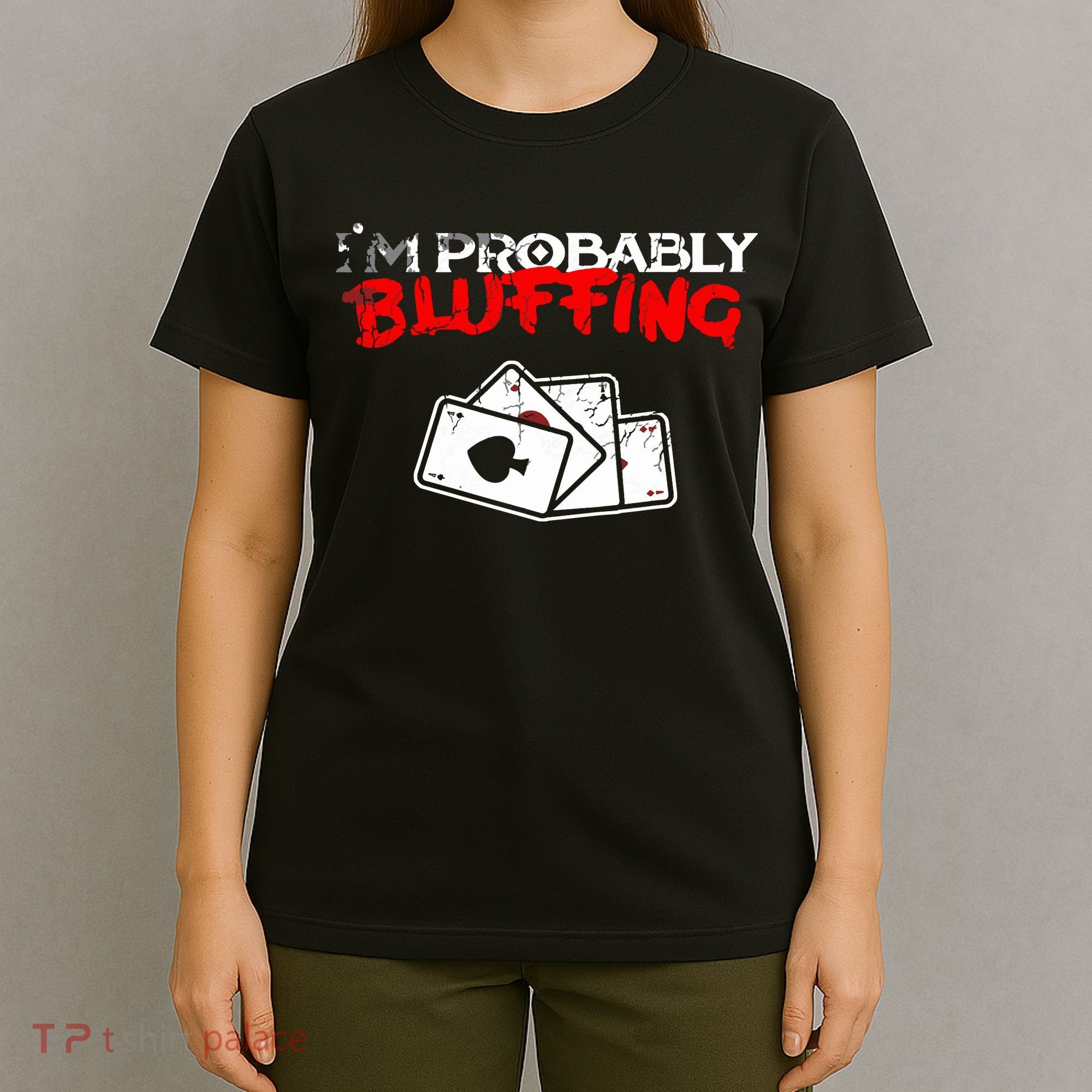 I'm Probably Bluffing Funny Poker Game Player T-Shirt