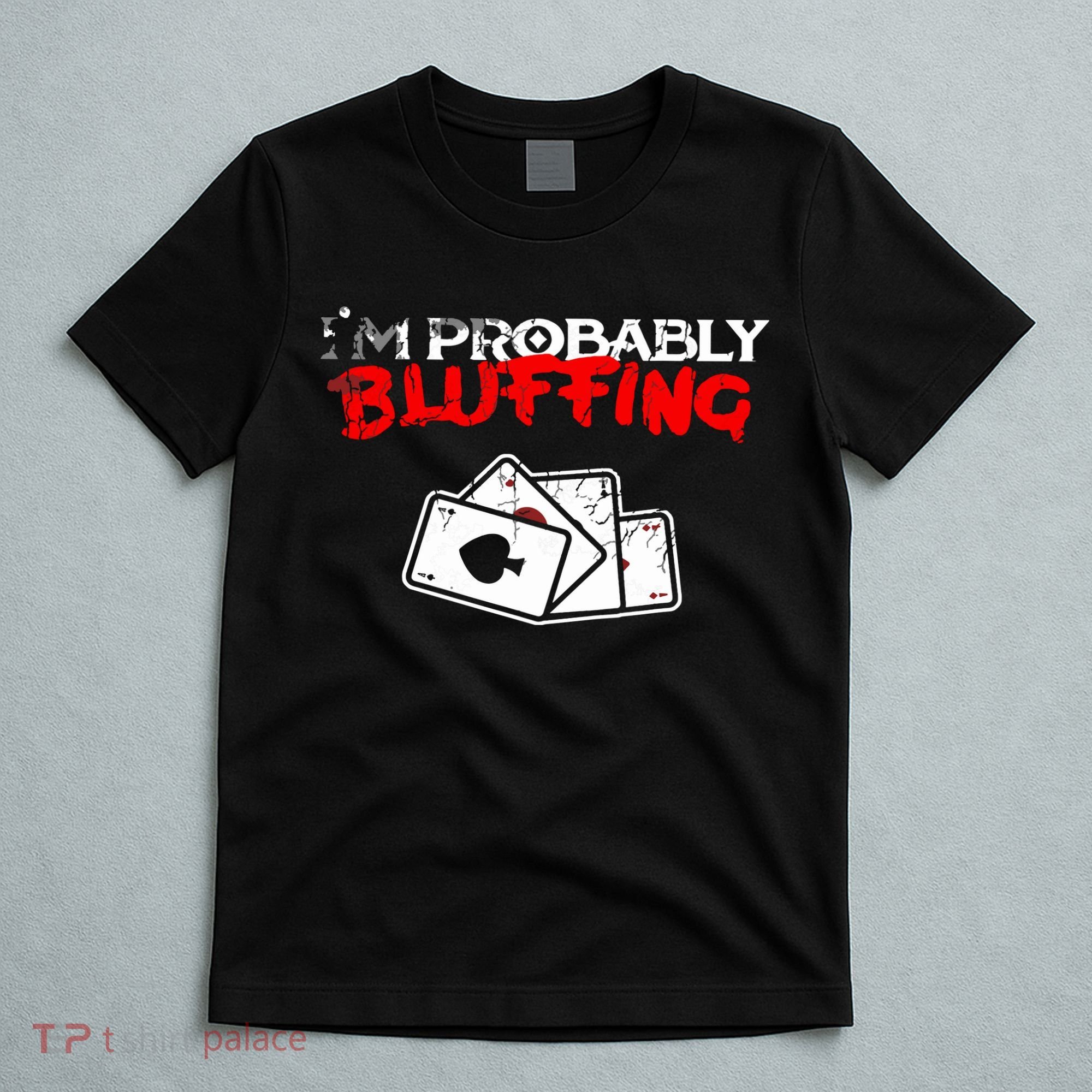 I'm Probably Bluffing Funny Poker Game Player T-Shirt