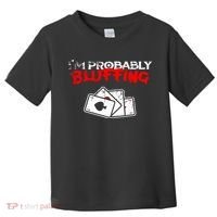 I'm Probably Bluffing Funny Poker Game Player Toddler T-Shirt thumb 0