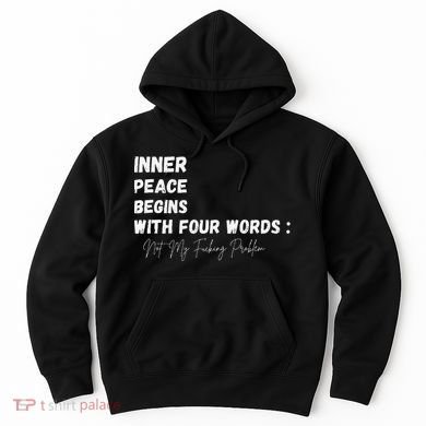 Inner Peace Begins With Four Words Not My Fucking Problem Hoodie