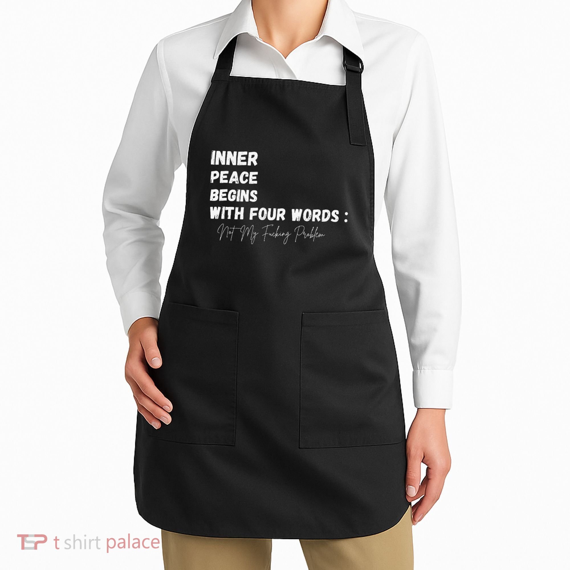 Inner Peace Begins With Four Words Not My Fucking Problem Apron