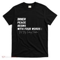 Inner Peace Begins With Four Words Not My Fucking Problem T-Shirt thumb 0