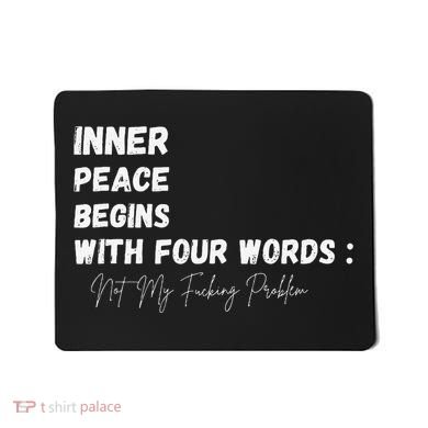 Inner Peace Begins With Four Words Not My Fucking Problem Mousepad
