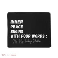 Inner Peace Begins With Four Words Not My Fucking Problem Mousepad thumb 0