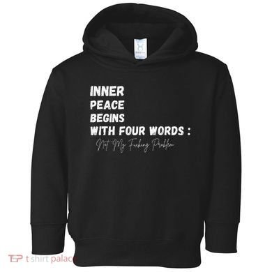 Inner Peace Begins With Four Words Not My Fucking Problem Toddler Hoodie