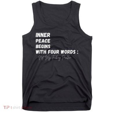 Inner Peace Begins With Four Words Not My Fucking Problem Tank Top