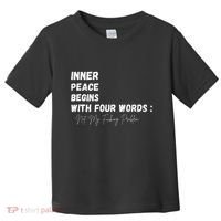 Inner Peace Begins With Four Words Not My Fucking Problem Toddler T-Shirt thumb 0