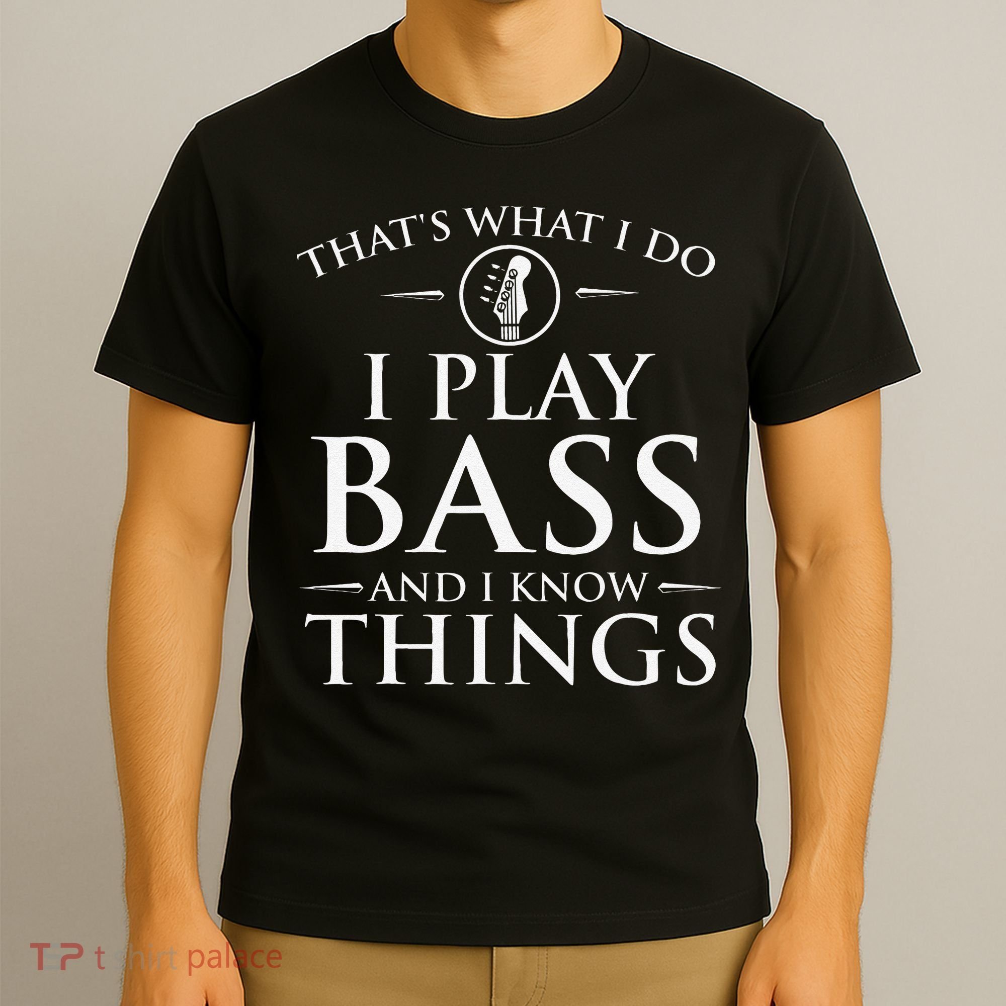 I Play Bass And I Know Things Bassist Guitar Guitarist  T-Shirt