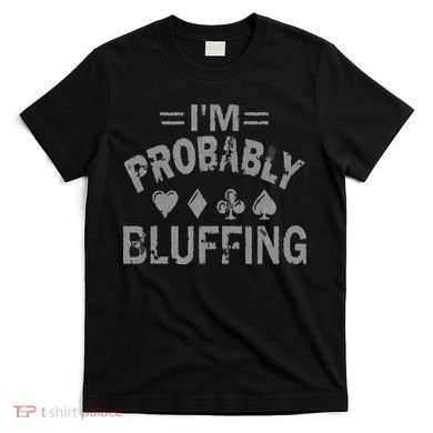 I'm Probably Bluffing Poker Distressed Gambling Cards T-Shirt