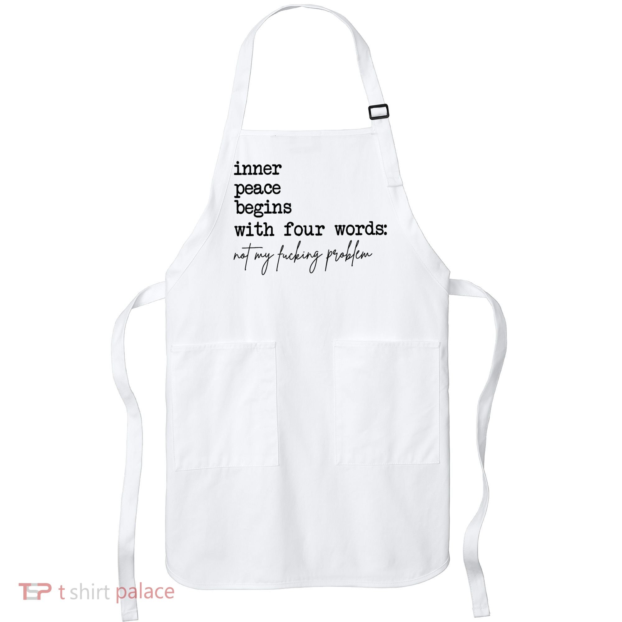 Inner Peace Begins With Four Words Not My Fking Problem Apron