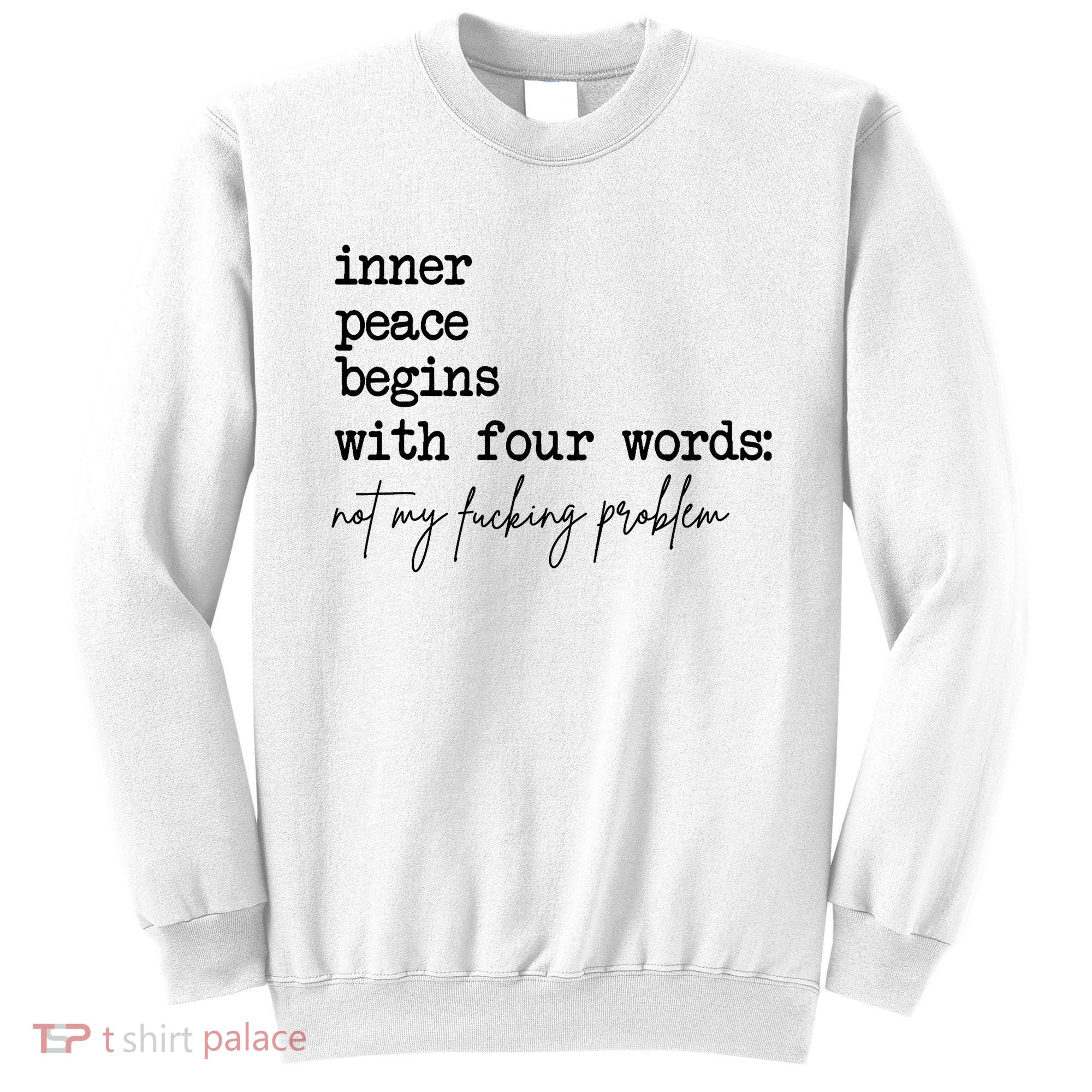 Inner Peace Begins With Four Words Not My Fking Problem Sweatshirt