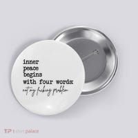 Inner Peace Begins With Four Words Not My Fking Problem Button thumb 0