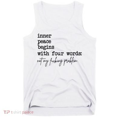 Inner Peace Begins With Four Words Not My Fking Problem Tank Top