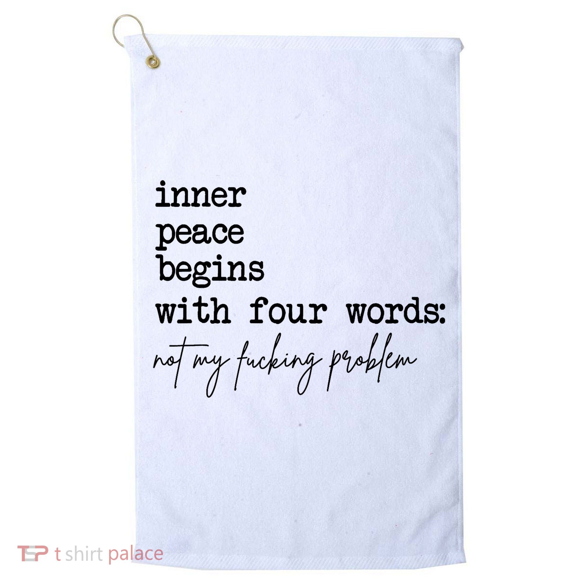 Inner Peace Begins With Four Words Not My Fking Problem Golf Towel