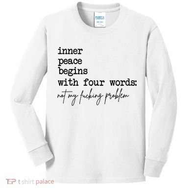 Inner Peace Begins With Four Words Not My Fking Problem Kids Long Sleeve Shirt