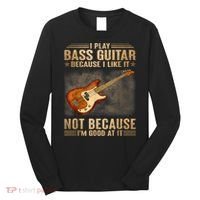 I Play Bass Guitar Because I Like It Not Because I'm Good At Long Sleeve Shirt thumb 0