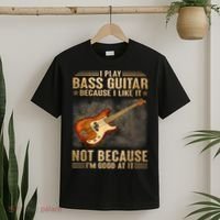 I Play Bass Guitar Because I Like It Not Because I'm Good At T-Shirt thumb 2