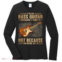 I Play Bass Guitar Because I Like It Not Because I'm Good At Women's Long Sleeve Shirt thumb 0