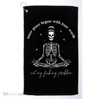 Inner Peace Begins With Four Words Not My Fucking Problem Golf Towel