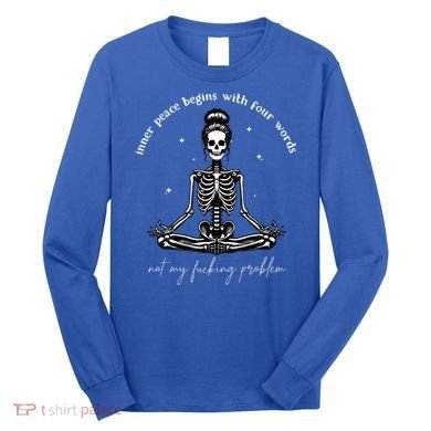 Inner Peace Begins With Four Words Not My Fucking Problem Long Sleeve Shirt