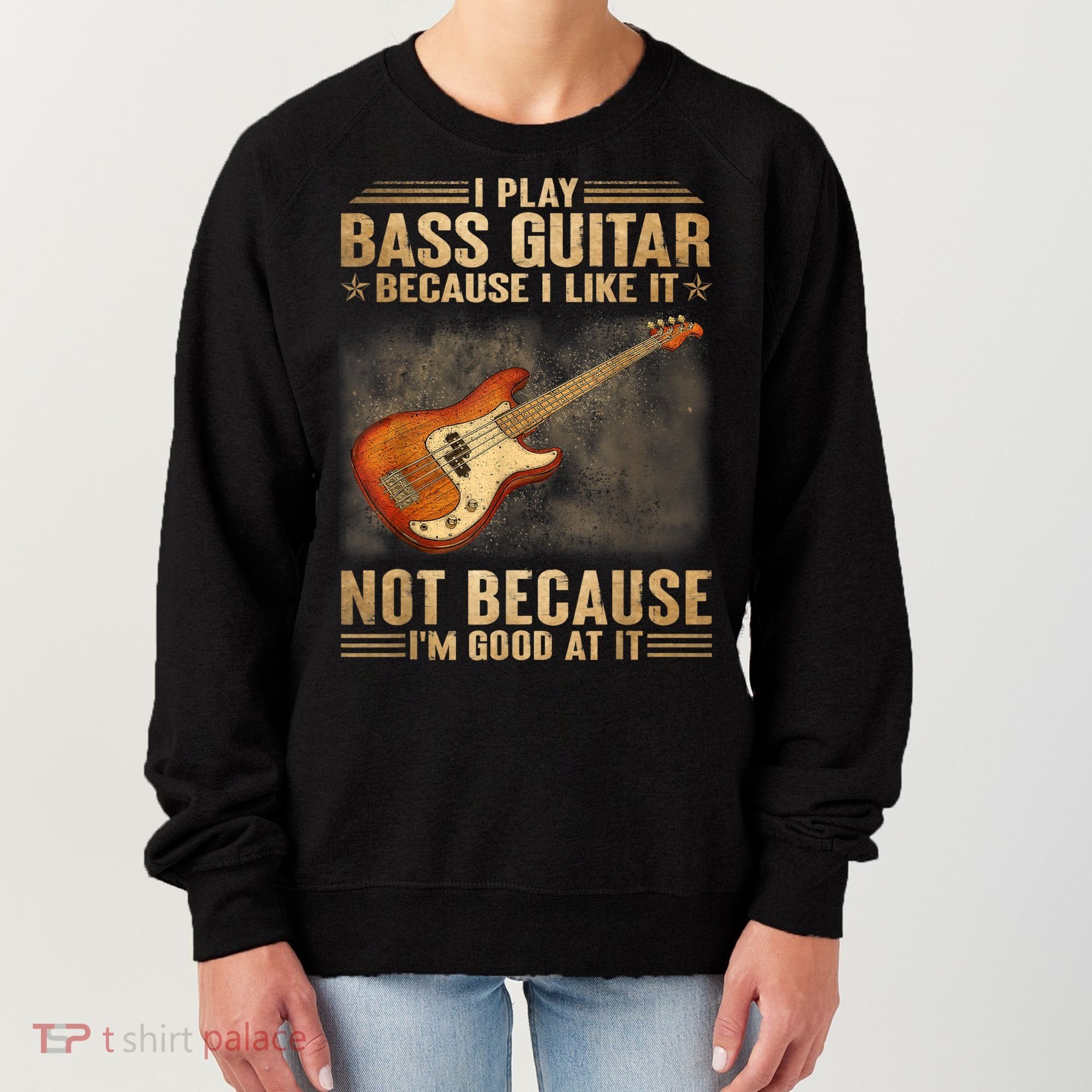 I Play Bass Guitar Because I Like It Not Because I'm Good At Women's Sweatshirt