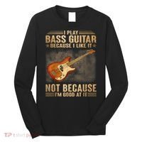 I Play Bass Guitar Because I Like It Not Because I'm Good At Long Sleeve Shirt thumb 0