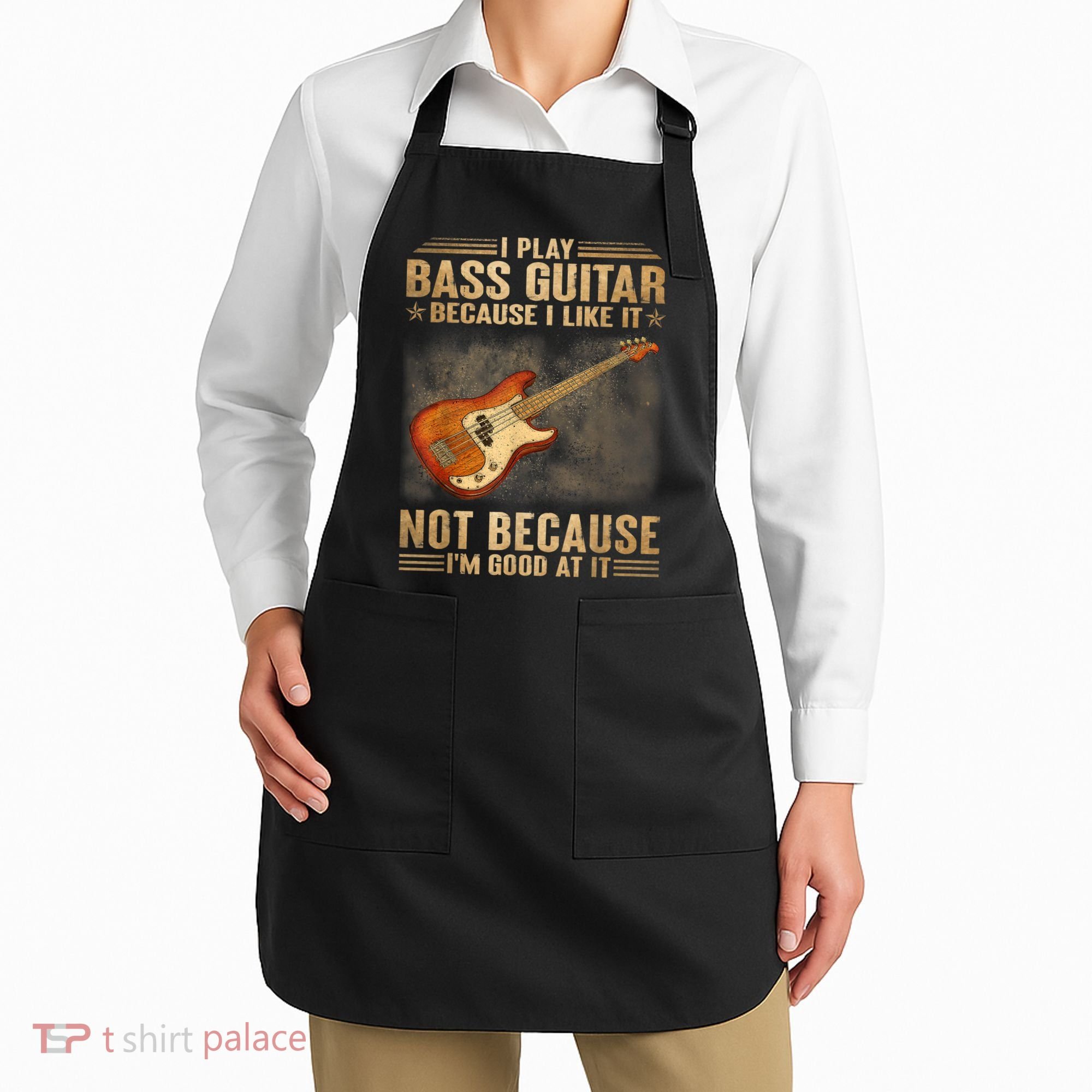 I Play Bass Guitar Because I Like It Not Because I'm Good At Apron