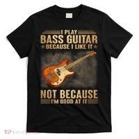 I Play Bass Guitar Because I Like It Not Because I'm Good At T-Shirt thumb 0